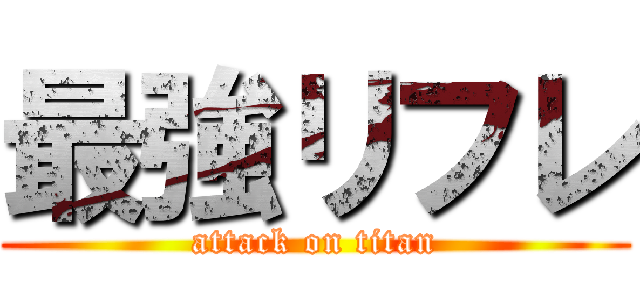 最強リフレ (attack on titan)