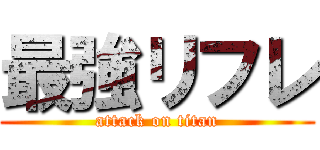 最強リフレ (attack on titan)