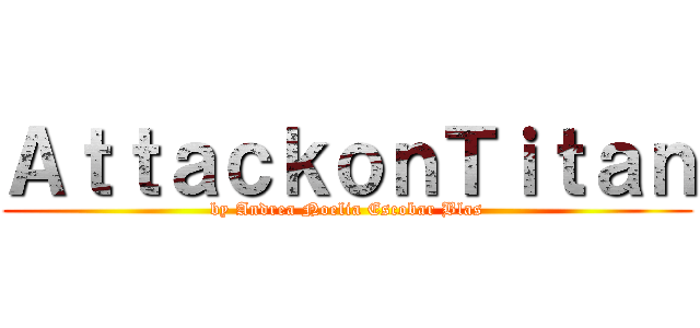 ＡｔｔａｃｋｏｎＴｉｔａｎ (by Andrea Noelia Escobar Blas)