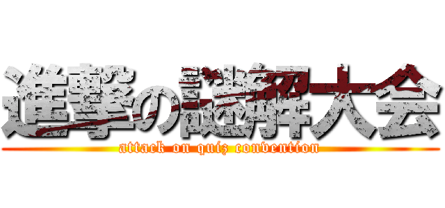 進撃の謎解大会 (attack on quiz convention)