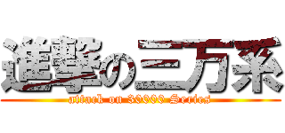 進撃の三万系 (attack on 30000 Series)