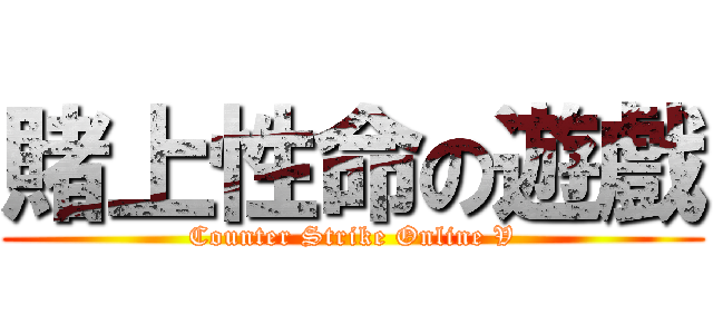 賭上性命の遊戲 (Counter Strike Online V)