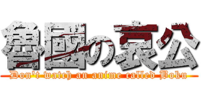 魯國の哀公 (Don\'t watch an anime called Boku)