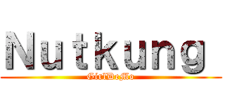 Ｎｕｔｋｕｎｇ  (GirlDeMo)