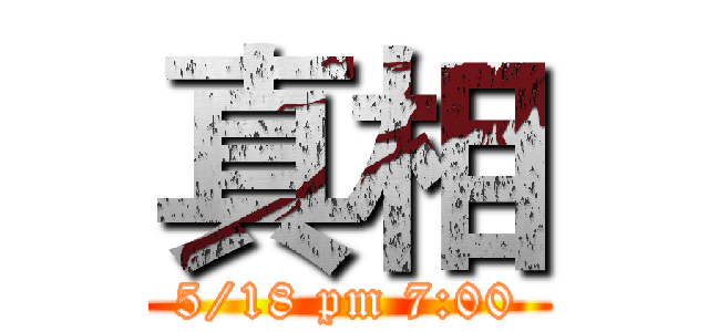 真相 (5/18 pm 7:00)