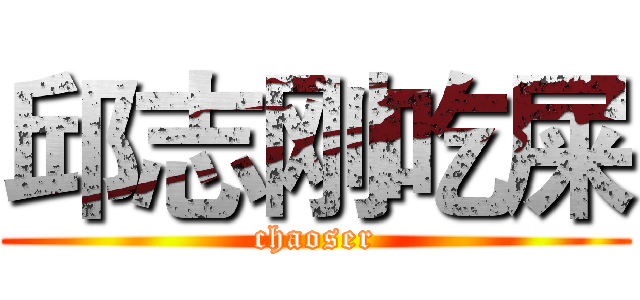 邱志刚吃屎 (chaoser)