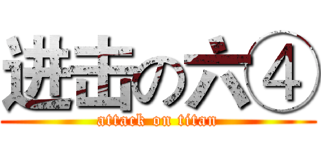 进击の六④ (attack on titan)
