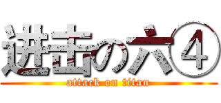 进击の六④ (attack on titan)