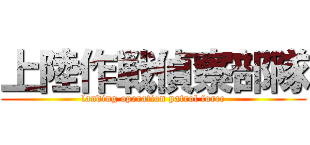 上陸作戦偵察部隊 (landing operation patrol force)