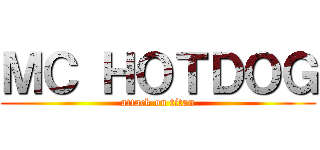 ＭＣ ＨＯＴＤＯＧ (attack on titan)