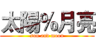 太陽％月亮 (sun and moon)