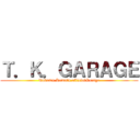 Ｔ．Ｋ．ＧＡＲＡＧＥ (Takumu.Komatu.officialGarage)