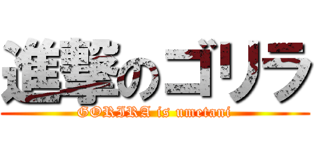 進撃のゴリラ (GORIRA is umetani)