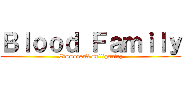 Ｂｌｏｏｄ Ｆａｍｉｌｙ (Communauté multigaming)