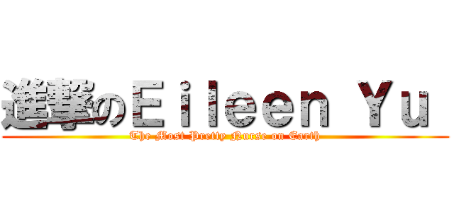 進撃のＥｉｌｅｅｎ Ｙｕ  (The Most Pretty Nurse on Earth)