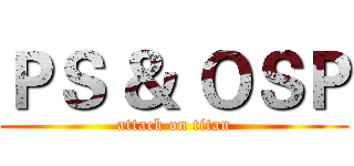 ＰＳ ＆ ＯＳＰ (attack on titan)