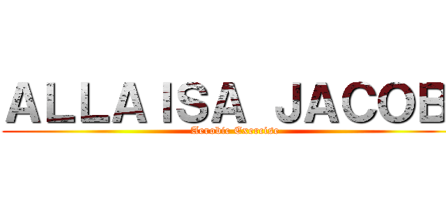 ＡＬＬＡＩＳＡ ＪＡＣＯＢ  (Aerobic Exercise)