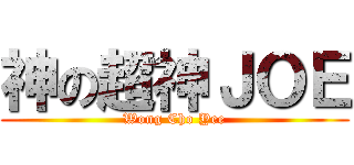 神の超神ＪＯＥ (Wong Cho Yee)