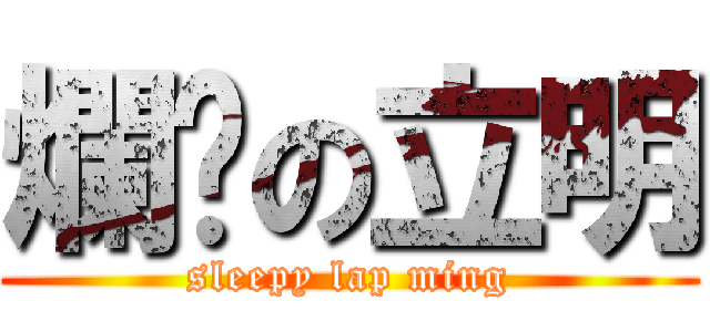 爛瞓の立明 (sleepy lap ming)