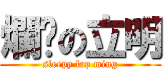 爛瞓の立明 (sleepy lap ming)