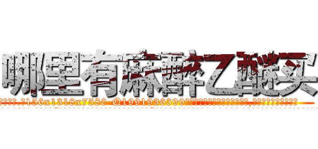 哪里有麻醉乙醚买 (哪里有麻醉乙醚买【电.话156x1318x7580-Q1991936399鑫宏药业】我们做的是长期生意,靠的是老客户长期支持
参考消息网2月20日报道 韩媒称，“剩女多、离婚率高的城市，房价一定会上涨。”这是中国经济学家金岩石2016年12月参加在上海举行的房地产相关论坛时说的话。
)