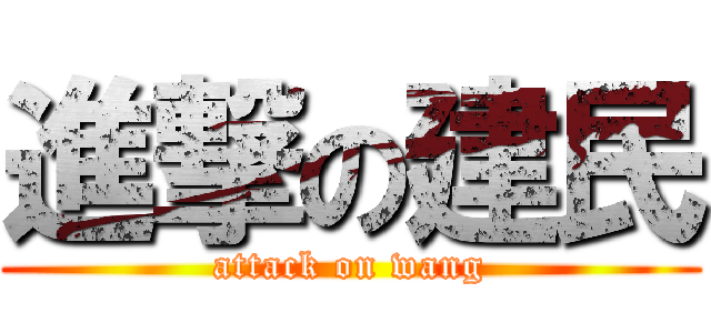 進撃の建民 (attack on wang)