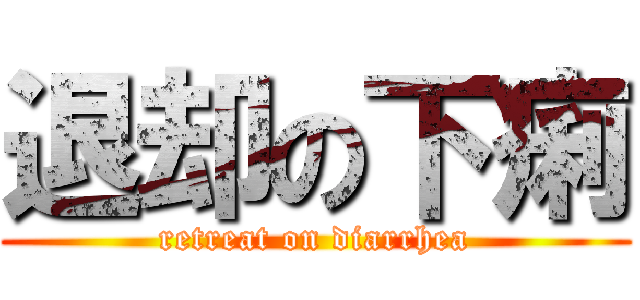 退却の下痢 (retreat on diarrhea)