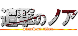 追撃のノア (attack on titan)