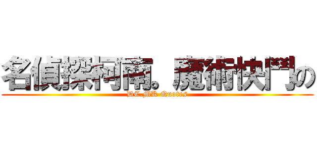 名偵探柯南。魔術快鬥の (DC.MK Quotes)