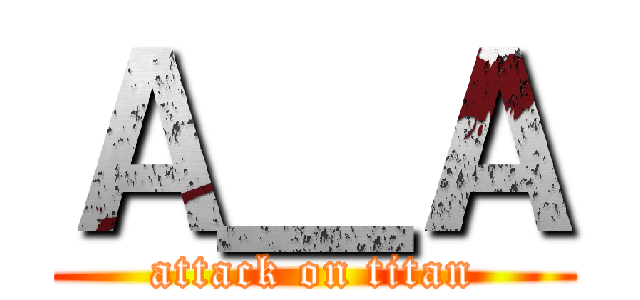 Ａ＿Ａ (attack on titan)