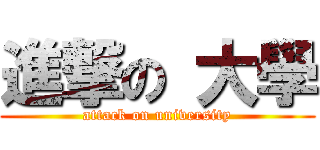 進撃の 大學 (attack on university)