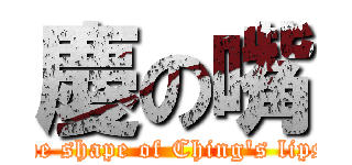 慶の嘴 (the shape of Ching\'s lips)