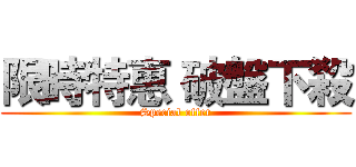 限時特惠 破盤下殺 (Special offer)