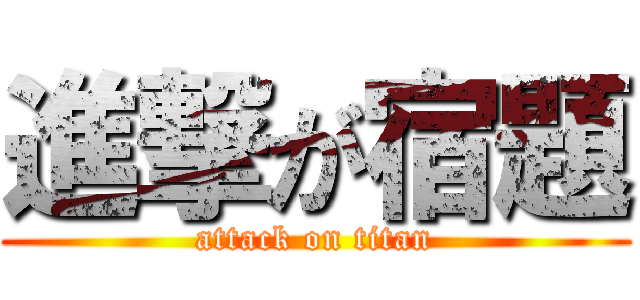 進撃が宿題 (attack on titan)