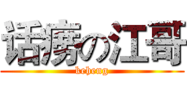 话痨の江哥 (keheng)