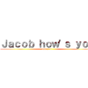 Ｊａｃｏｂ ｈｏｗ\'ｓ ｙｏｕ (love y\'all)