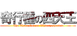 奇行種の四天王 (The Three God on Whimsy species)