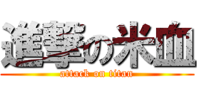 進撃の米血 (attack on titan)