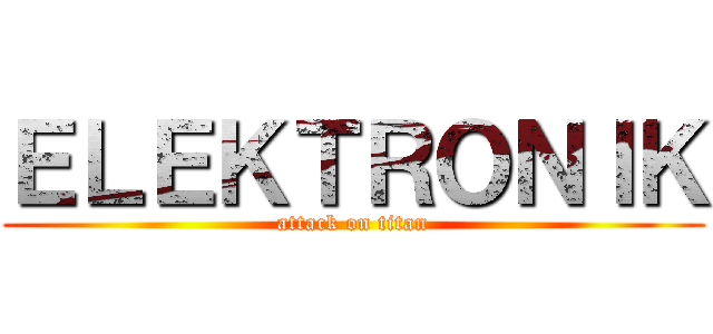 ＥＬＥＫＴＲＯＮＩＫ (attack on titan)