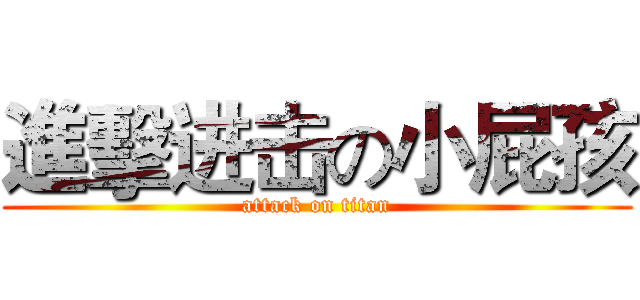進擊进击の小屁孩 (attack on titan)