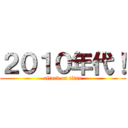 ２０１０年代！ (attack on titan)