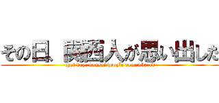 その日、関西人が思い出した (that day, kansai people remembered)