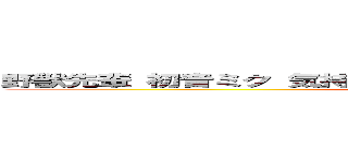 野獣先輩 初音ミク 気持ち悪い 反日 創価 ひでしねバンドメイド (attack on titan)