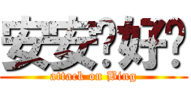 安安你好嗎 (attack on Bing)