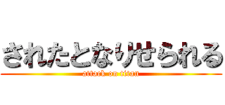 されたとなりせられる (attack on titan)