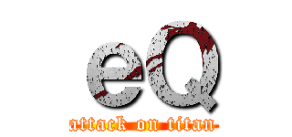 ｅＱ (attack on titan)