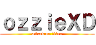 ｏｚｚｉｅＸＤ (attack on titan)