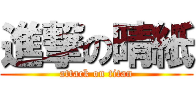 進撃の晴紙 (attack on titan)