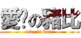 愛妳の豬比 (love in babe)