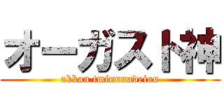 オーガスト神 (akkan tminnnadeiou)